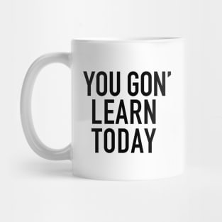 You gon' learn today Mug